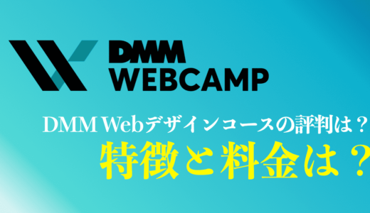 【悪評はホント？】DMM WEBCAMP Webデザインコースの評判や口コミは？特徴・料金・受講体験談もご紹介！