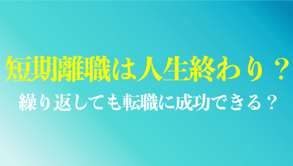 短期離職は人生終わりと言われる理由まとめ