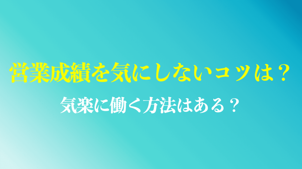 営業成績を気にしないコツは？