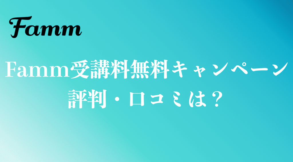 Famm受講料無料キャンペーン利用者の評判や口コミ