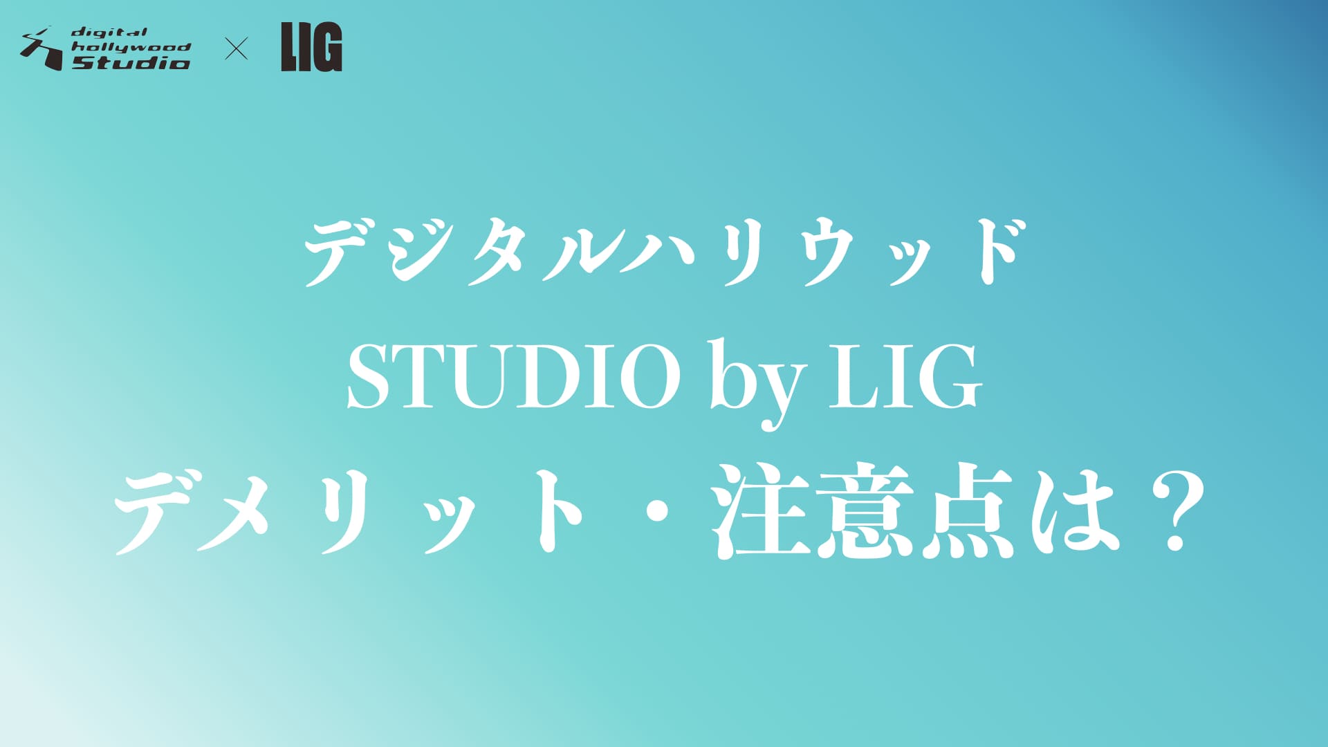 デジタルハリウッドSTUDIO by LIGのデメリット・注意点は?