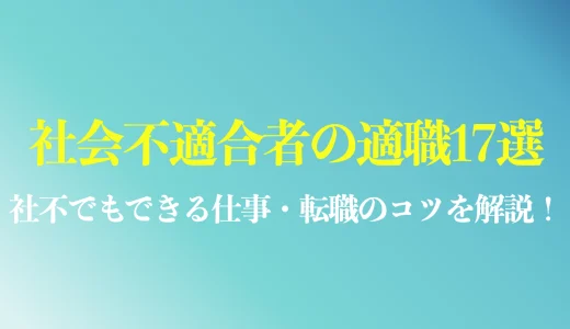 社会不適合者が転職に失敗しないコツは？適職17選やできる仕事を解説