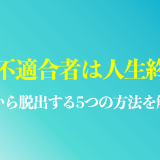 社会不適合者は人生終了？のまとめ