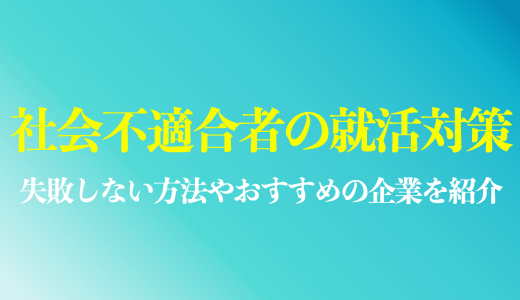 社会不適合者が就活で上手く内定を獲得する方法は？