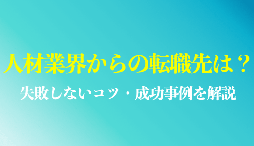 人材業界からの転職におすすめの業界・職種は？失敗しないコツや市場価値を上げる方法を徹底解説