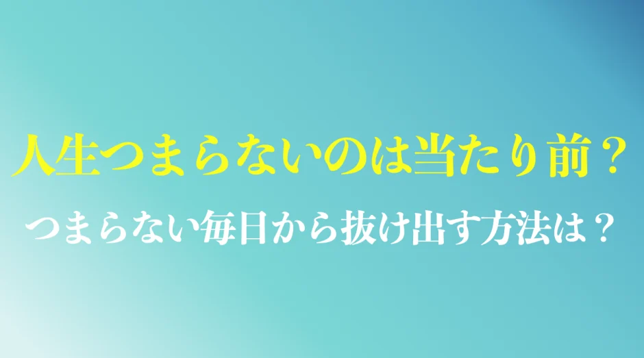 人生つまらないのは当たり前？