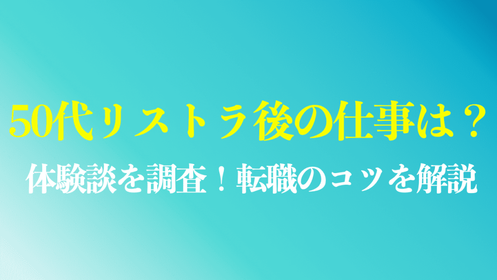 50代リストラ後の仕事を解説